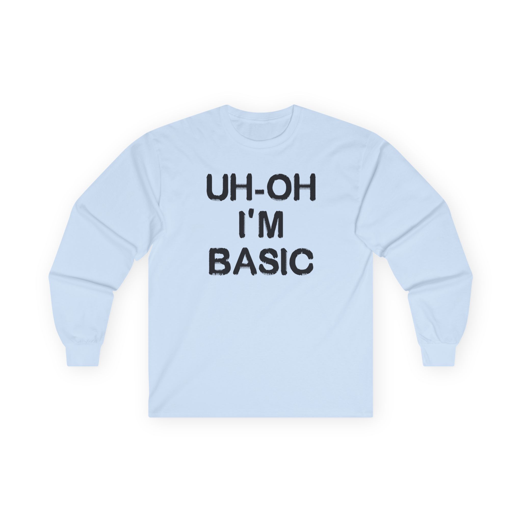 Djo Uh-oh I'm Basic Unisex Ultra Cotton Long Sleeve Tee