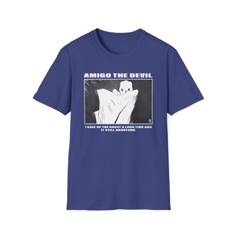 Amigo the Devil I GAVE UP THE GHOST A LONG TIME AGO IT STILL HAUNTS ME Unisex Softstyle T-Shirt