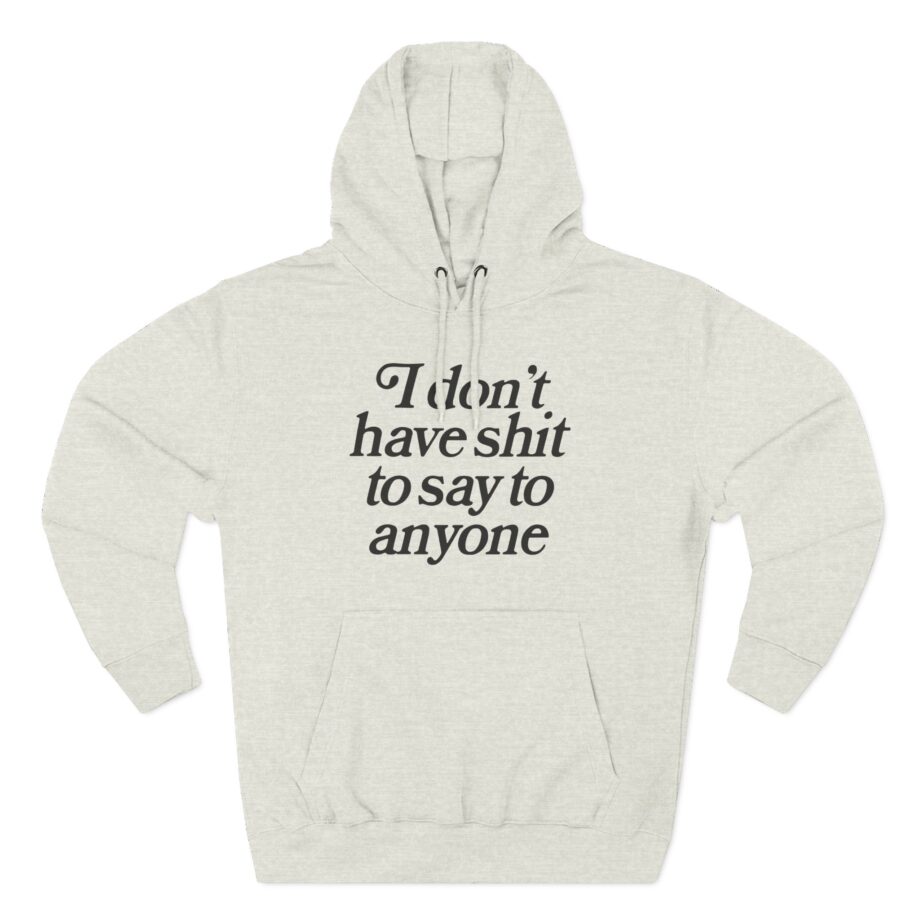Binchtopia I Don't Have Shit to Say to Anyone Three-Panel Fleece Hoodie