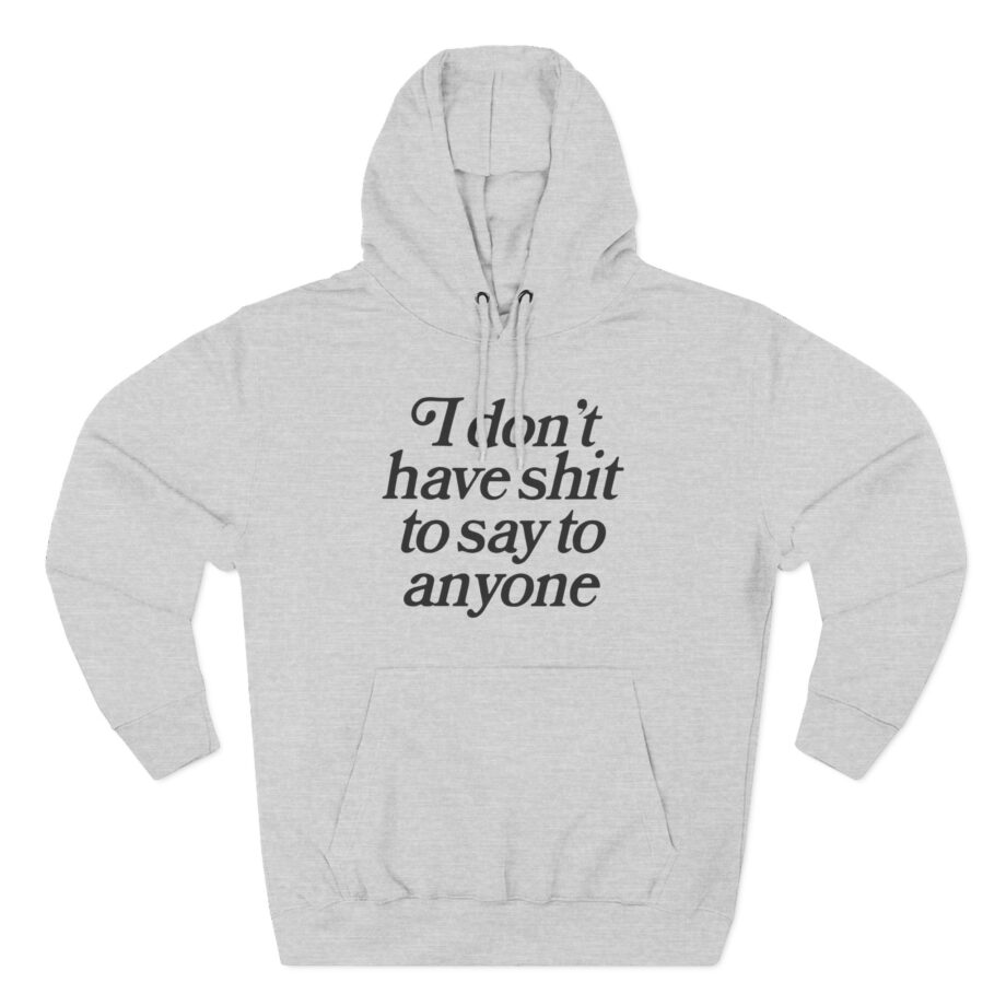 Binchtopia I Don't Have Shit to Say to Anyone Three-Panel Fleece Hoodie