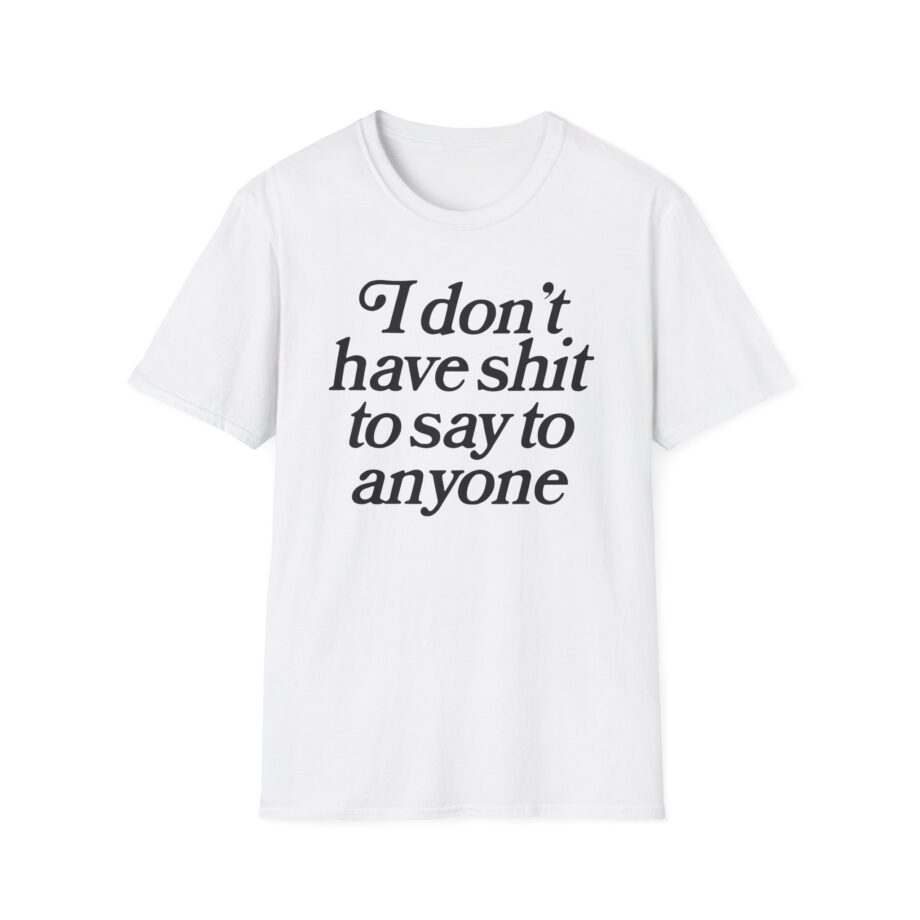 Binchtopia I Don't Have Shit to Say to Anyone Unisex Softstyle T-Shirt