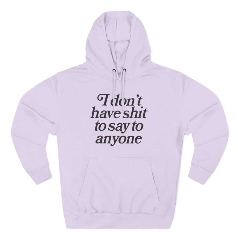 Binchtopia I Don't Have Shit to Say to Anyone Three-Panel Fleece Hoodie