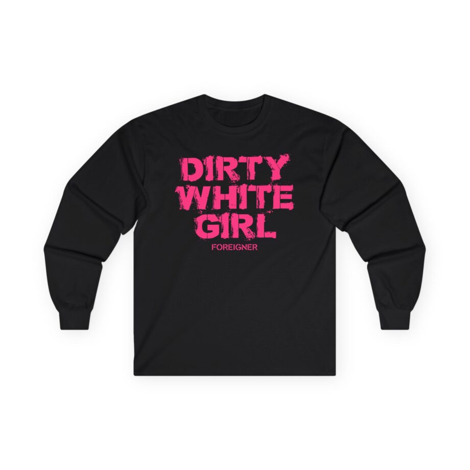 Foreigner Dirty White Girl Unisex Ultra Cotton Long Sleeve Tee