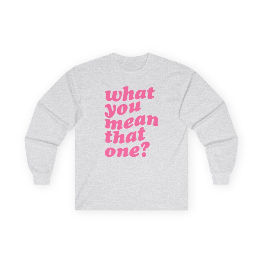 Shawty Bae What You Mean Unisex Ultra Cotton Long Sleeve Tee
