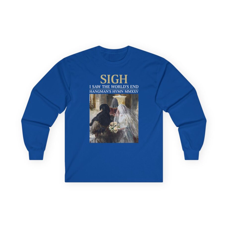 Sigh I’ve Seen the World’s End Unisex Ultra Cotton Long Sleeve Tee