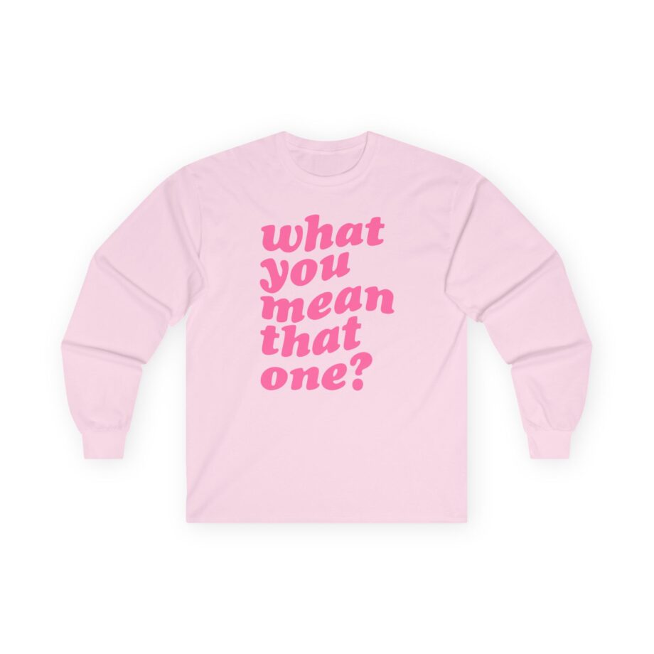 Shawty Bae What You Mean Unisex Ultra Cotton Long Sleeve Tee
