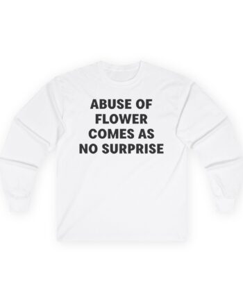 Jenny Holzer Abuse of Flower Comes as No Surprise Unisex Ultra Cotton Long Sleeve Tee