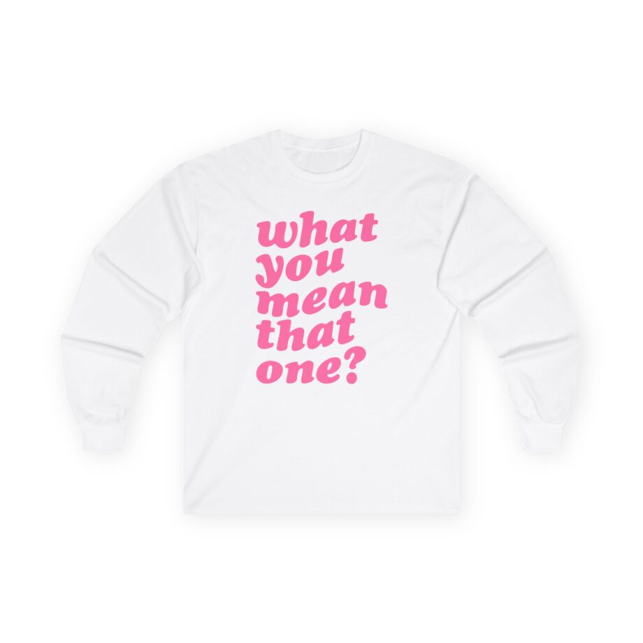 Shawty Bae What You Mean Unisex Ultra Cotton Long Sleeve Tee
