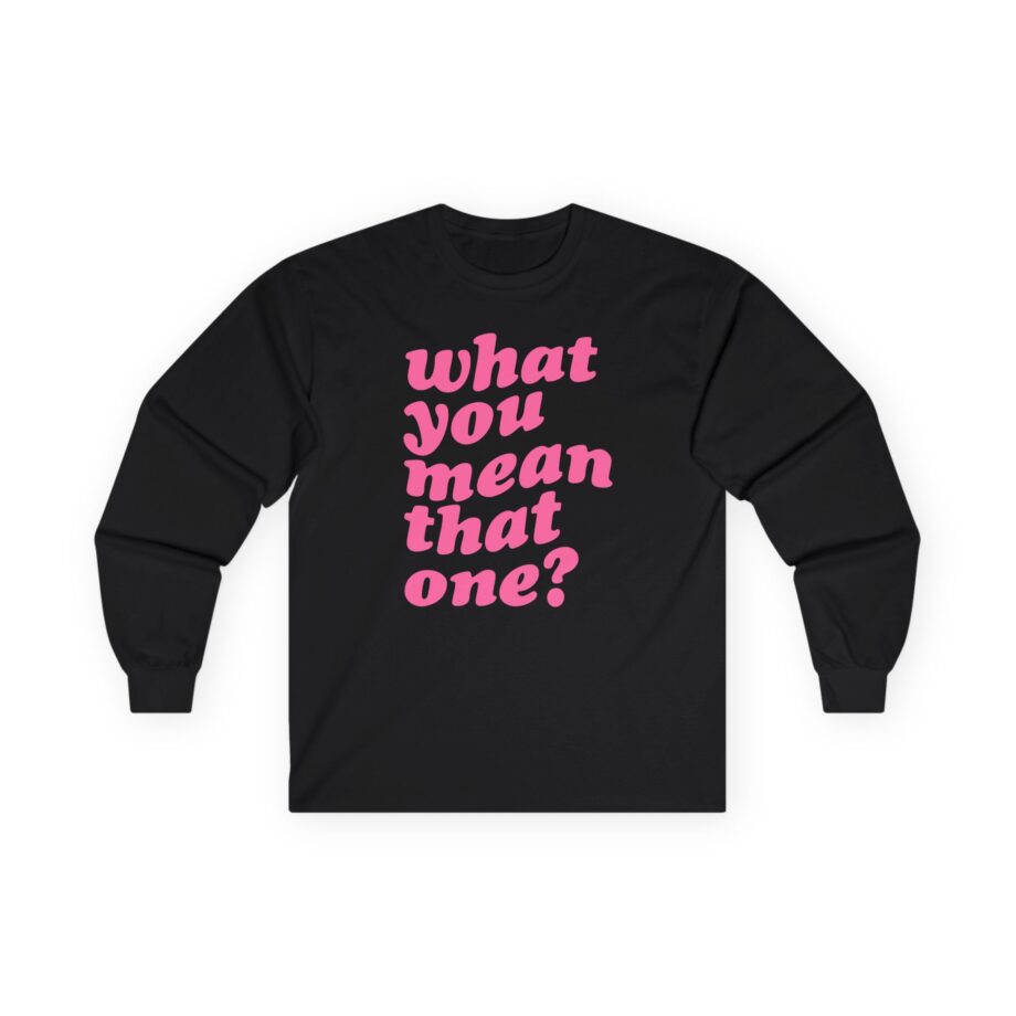Shawty Bae What You Mean Unisex Ultra Cotton Long Sleeve Tee