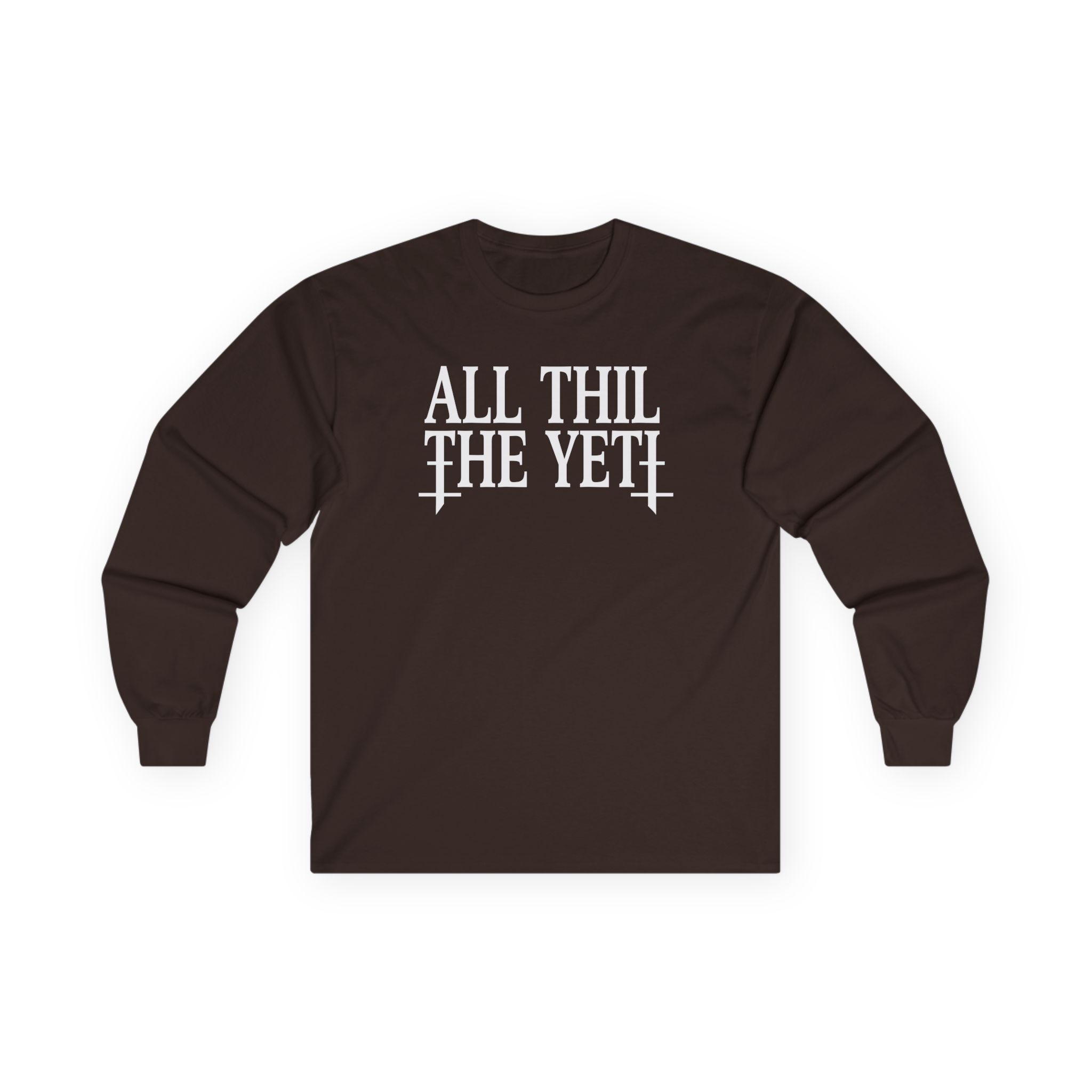 All Hail the Yeti You Make Me Fucking Sick Unisex Ultra Cotton Long Sleeve Tee